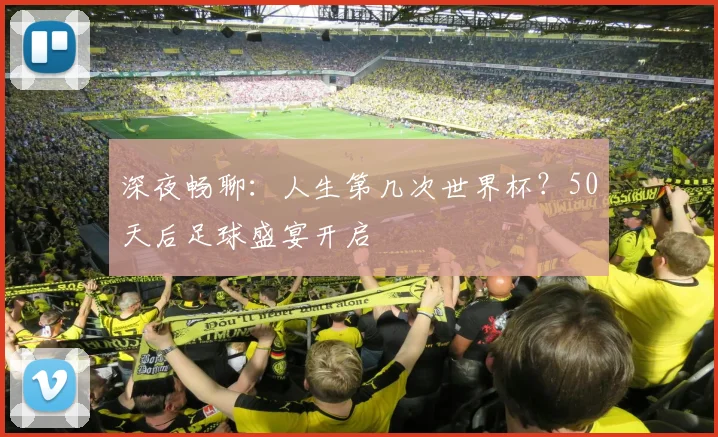 深夜畅聊:人生第几次世界杯?50天后足球盛宴开启