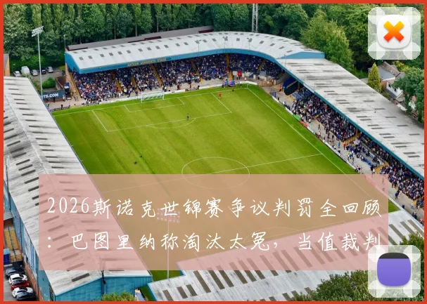 2026斯诺克世锦赛争议判罚全回顾:巴图里纳称淘汰太冤,当值裁判关键漏判引热议