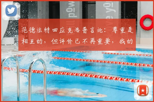 范德法特回应克洛普言论:尊重是相互的,但评价已不再重要,我的专注在2026