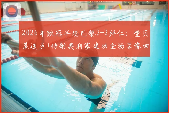 2026年欧冠半场巴黎3-2拜仁：登贝莱造点+传射奥利塞建功全场录像回放，附高清进球集锦动图