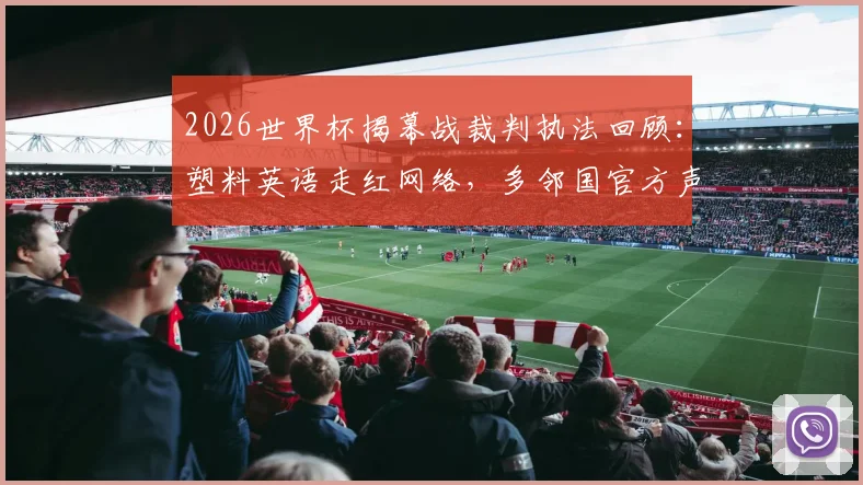 2026世界杯揭幕战裁判执法回顾：塑料英语走红网络，多邻国官方声援引发热议